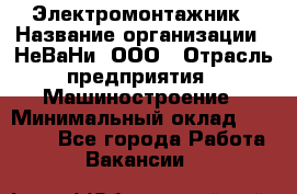 Электромонтажник › Название организации ­ НеВаНи, ООО › Отрасль предприятия ­ Машиностроение › Минимальный оклад ­ 70 000 - Все города Работа » Вакансии   